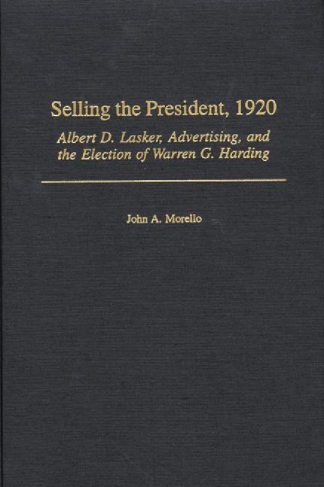 Selling the President, 1920: Albert D. Lasker, advertising, and the election of Warren G. Harding