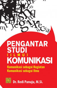 Image of Pengantar Studi (Ilmu) Komunikasi: Komunikasi sebagai kegiatan, komunikasi sebagai ilmu