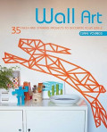 Wall Art: 35 Fresh and Striking Projects to Decorate Your Walls