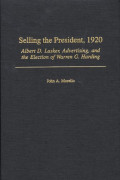 Selling the President, 1920: Albert D. Lasker, advertising, and the election of Warren G. Harding